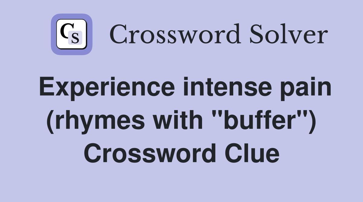 Experience intense pain (rhymes with "buffer") Crossword Clue