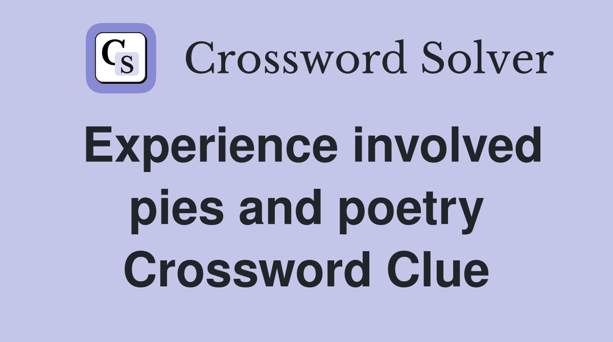 Experience involved pies and poetry Crossword Clue