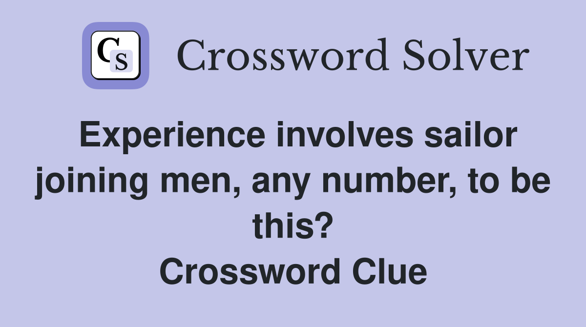 Experience involves sailor joining men, any number, to be this? Crossword Clue