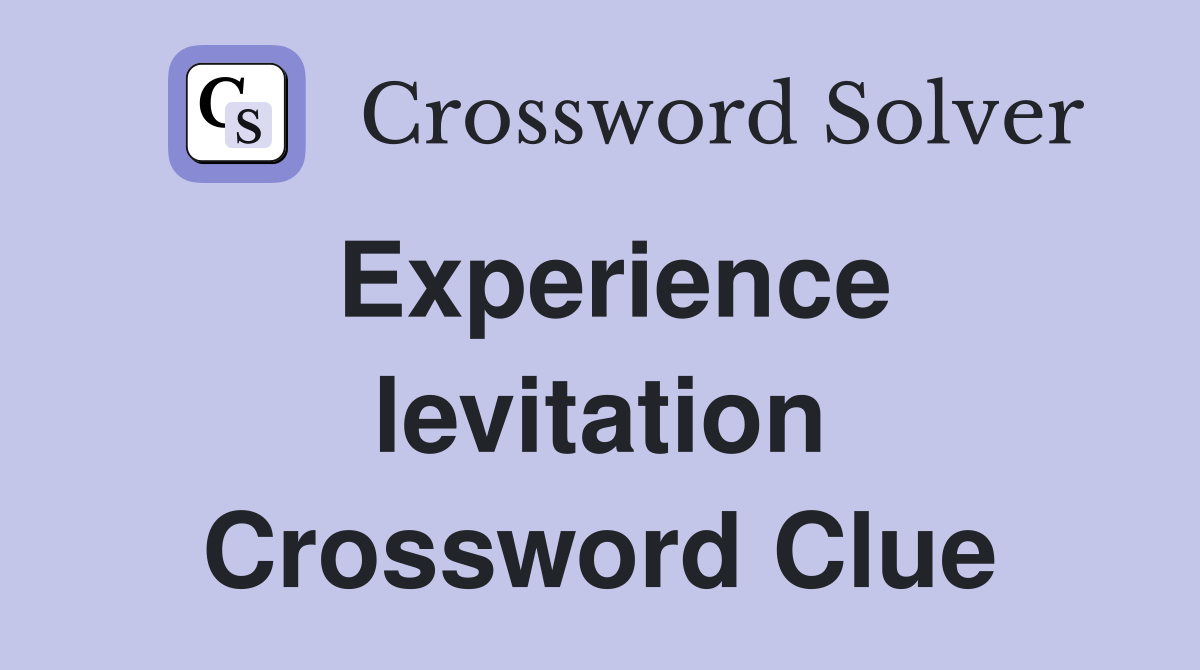 Experience levitation Crossword Clue