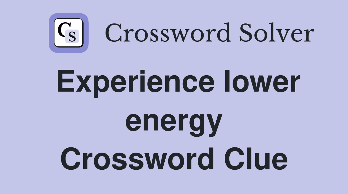 Experience lower energy Crossword Clue