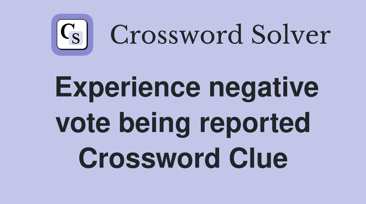 Experience negative vote being reported Crossword Clue