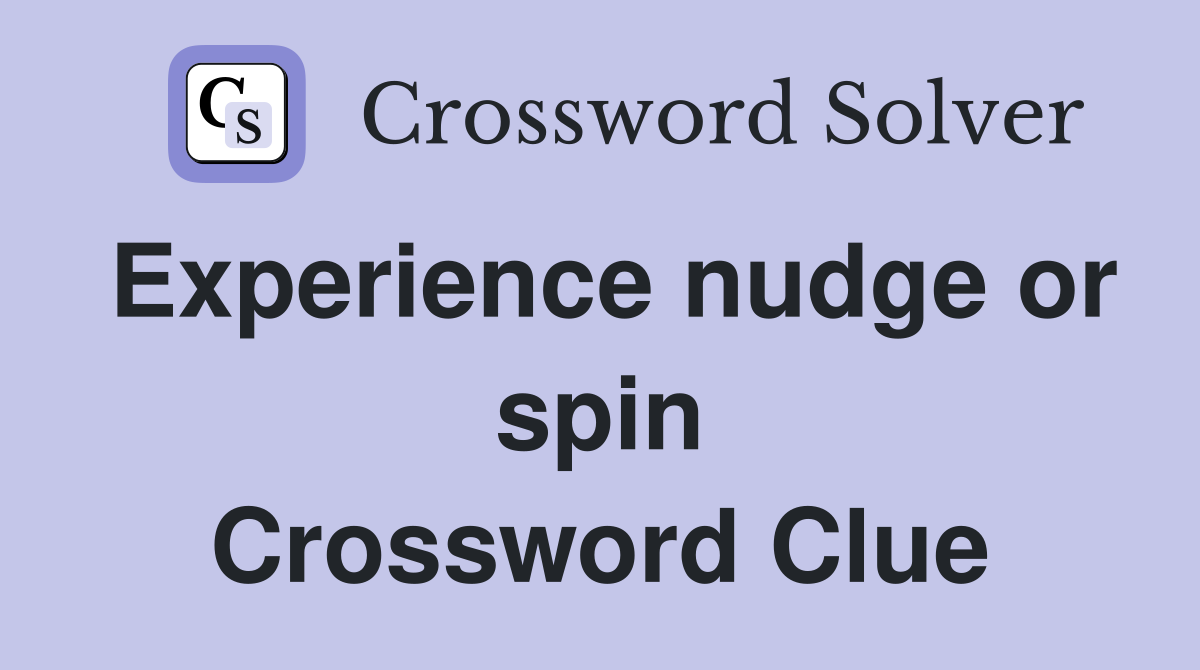 Experience nudge or spin Crossword Clue