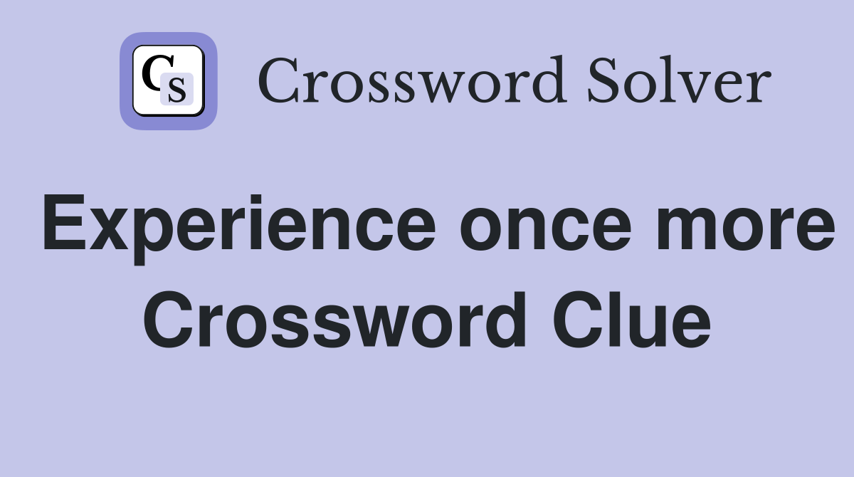 Experience once more Crossword Clue
