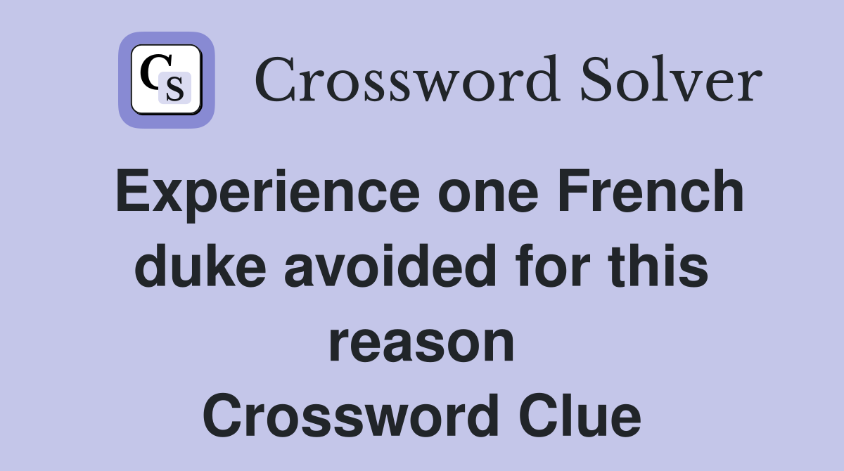 Experience one French duke avoided for this reason Crossword Clue