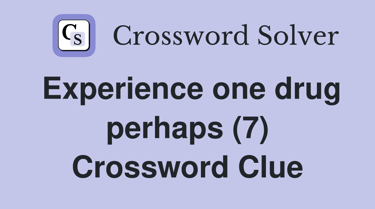 Experience one drug perhaps (7) Crossword Clue
