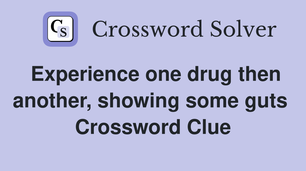 Experience one drug then another, showing some guts  Crossword Clue