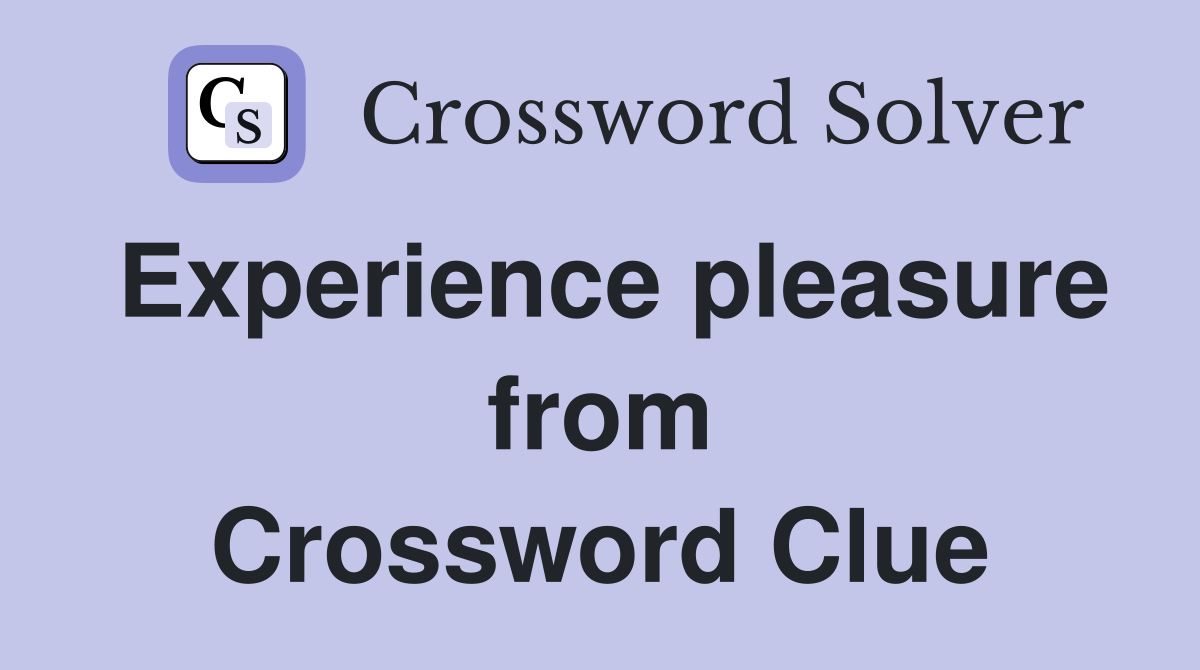 Experience pleasure from Crossword Clue