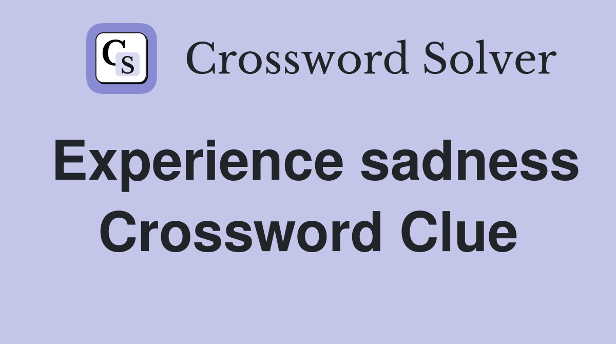 Experience sadness Crossword Clue