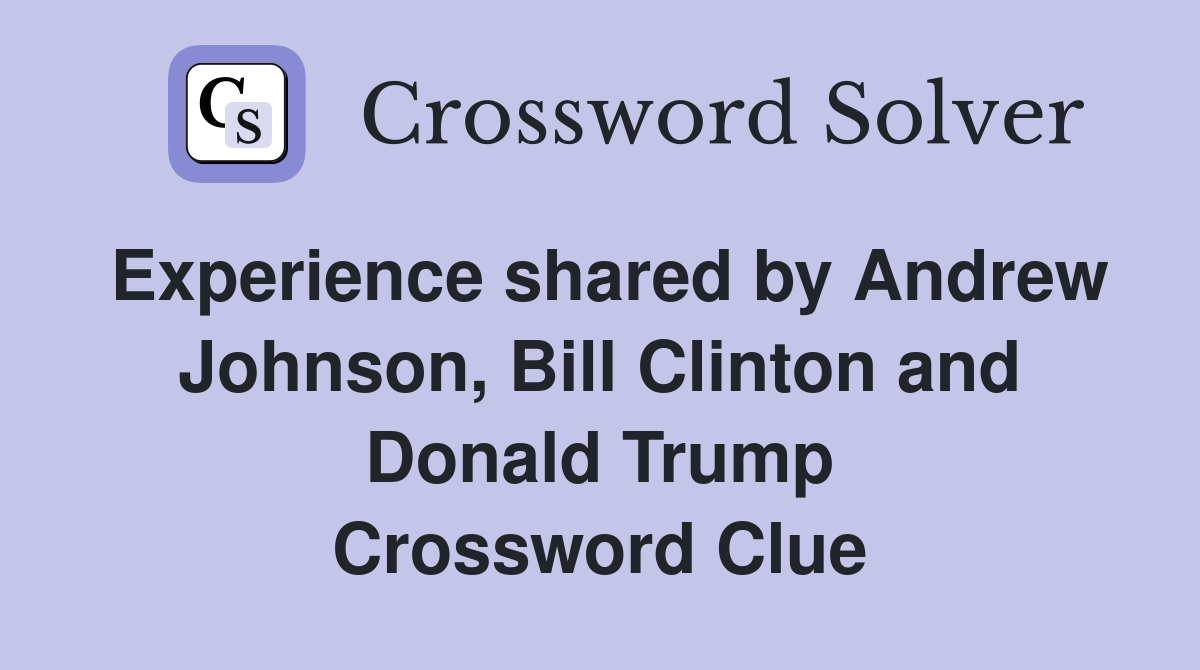 Experience shared by Andrew Johnson, Bill Clinton and Donald Trump Crossword Clue