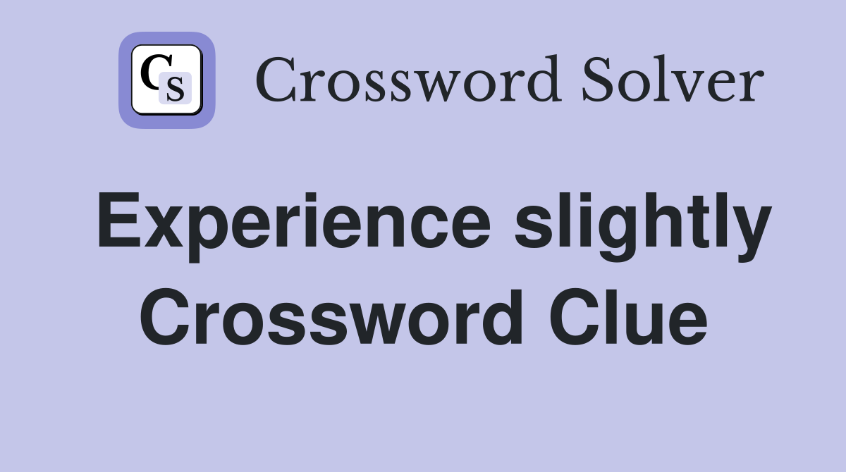Experience slightly Crossword Clue