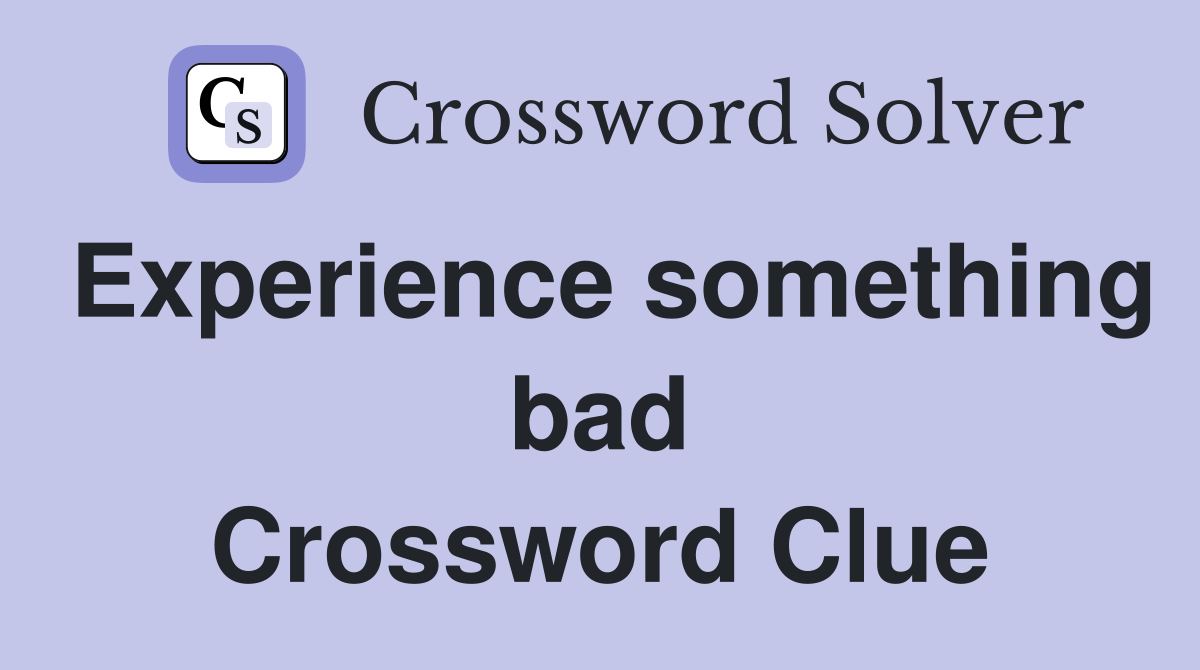 Experience something bad Crossword Clue