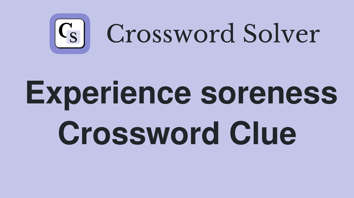 Experience soreness Crossword Clue