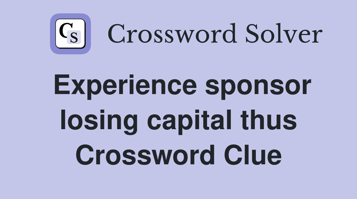 Experience sponsor losing capital thus Crossword Clue