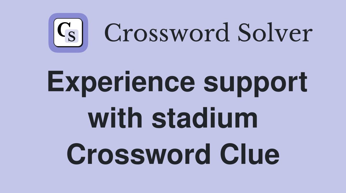 Experience support with stadium Crossword Clue