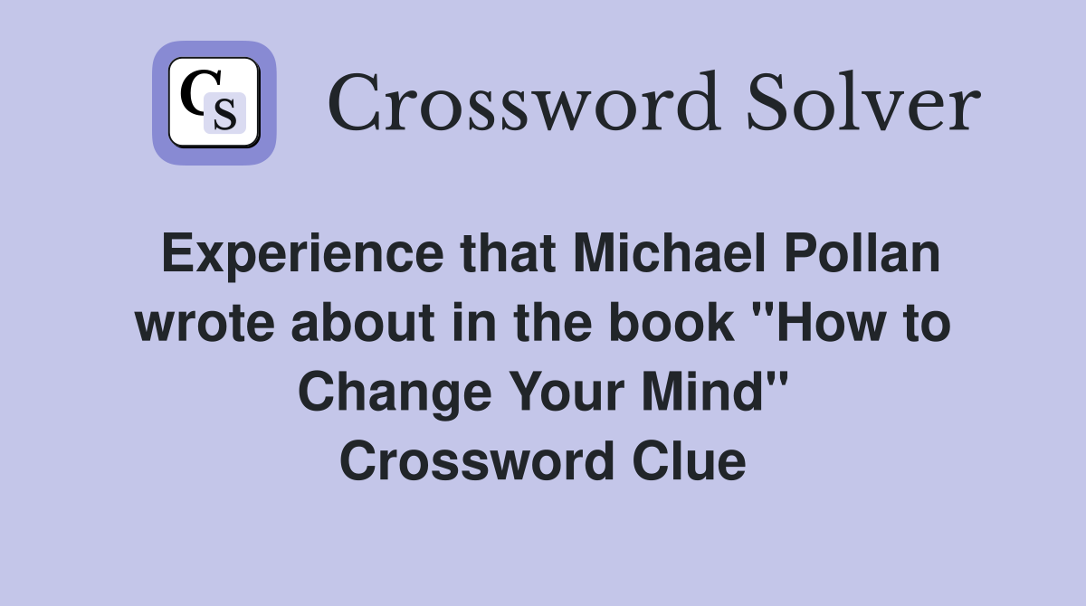 Experience that Michael Pollan wrote about in the book "How to Change Your Mind" Crossword Clue