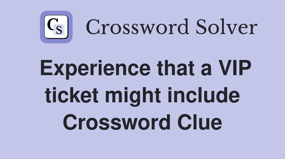 Experience that a VIP ticket might include Crossword Clue