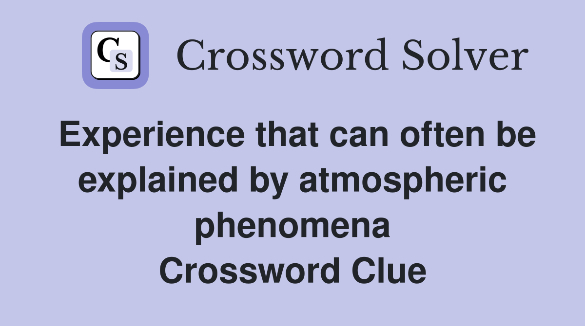 Experience that can often be explained by atmospheric phenomena Crossword Clue