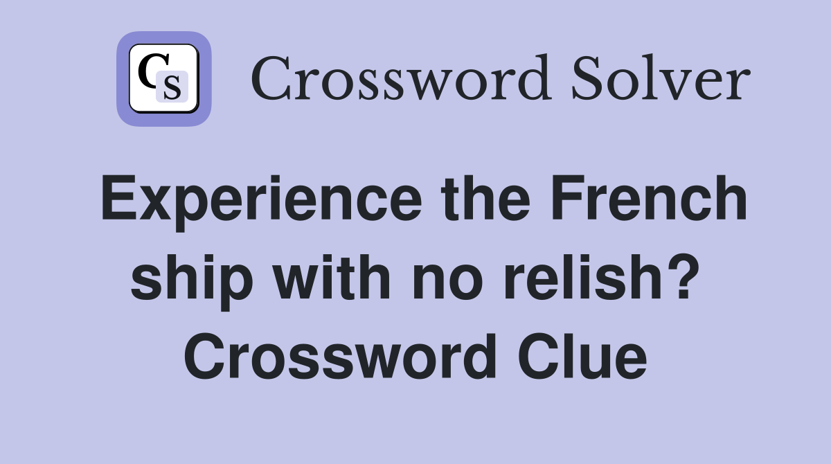 Experience the French ship with no relish? Crossword Clue