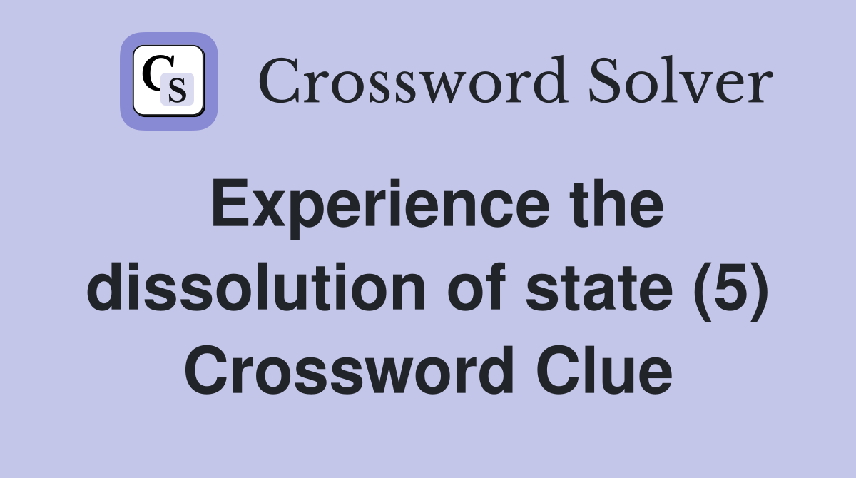 Experience the dissolution of state (5) Crossword Clue
