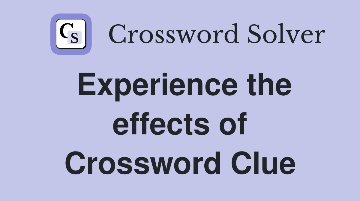Experience the effects of Crossword Clue