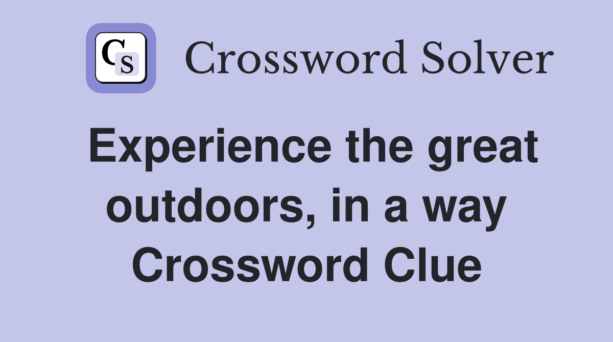 Experience the great outdoors, in a way Crossword Clue