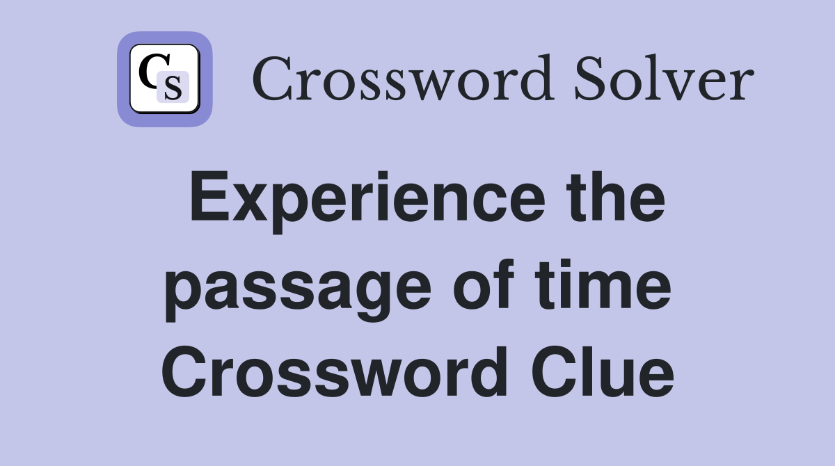 Experience the passage of time Crossword Clue