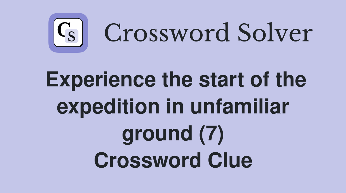 Experience the start of the expedition in unfamiliar ground (7) Crossword Clue