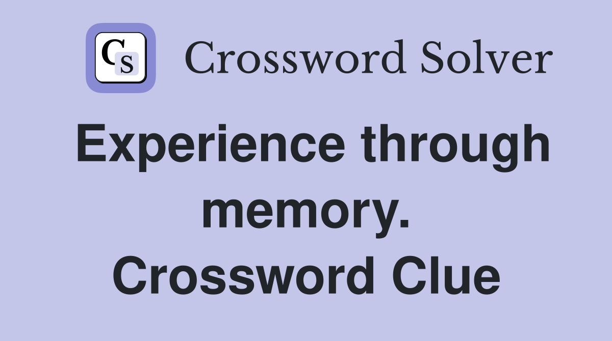 Experience through memory. Crossword Clue