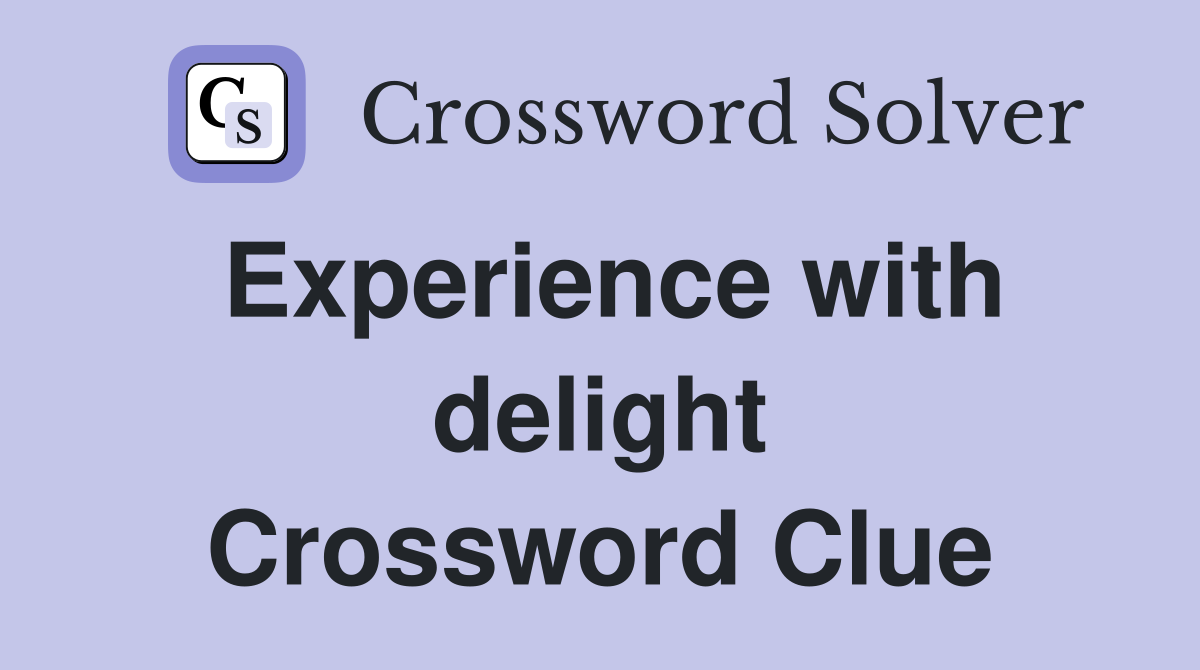 Experience with delight Crossword Clue