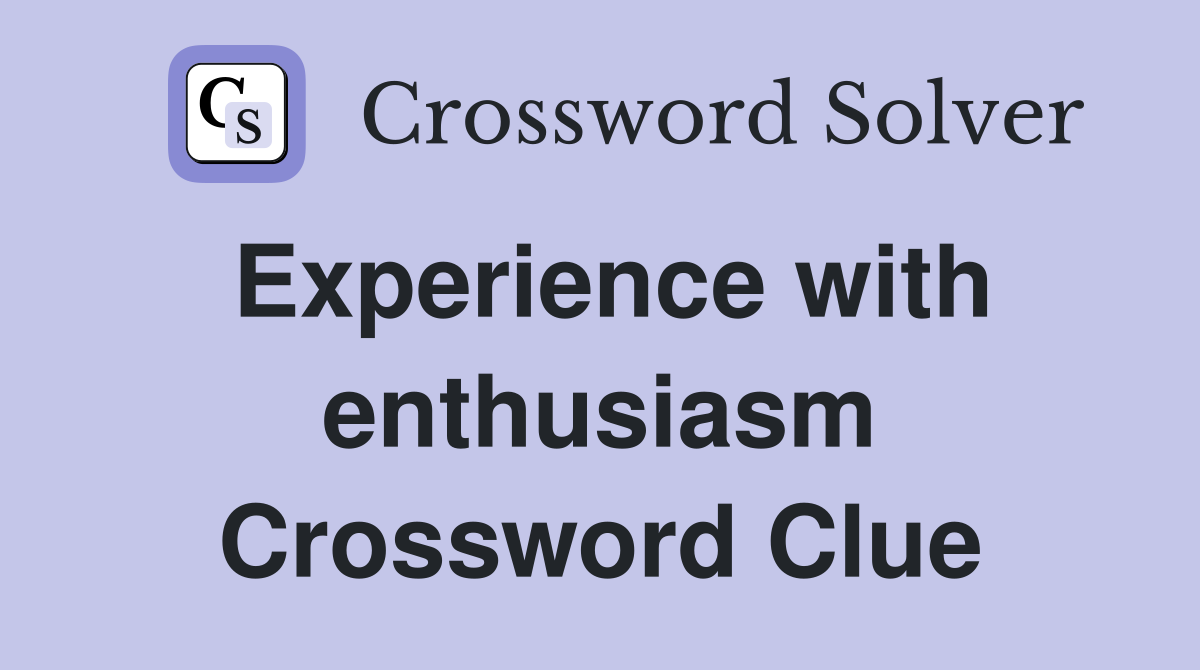 Experience with enthusiasm Crossword Clue