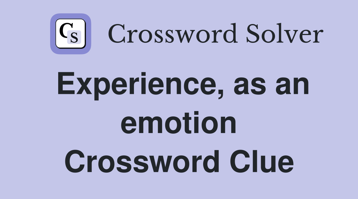 Experience, as an emotion Crossword Clue