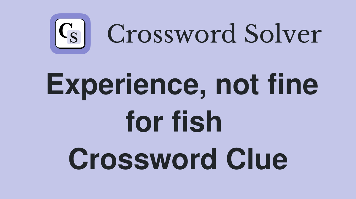 Experience, not fine for fish  Crossword Clue