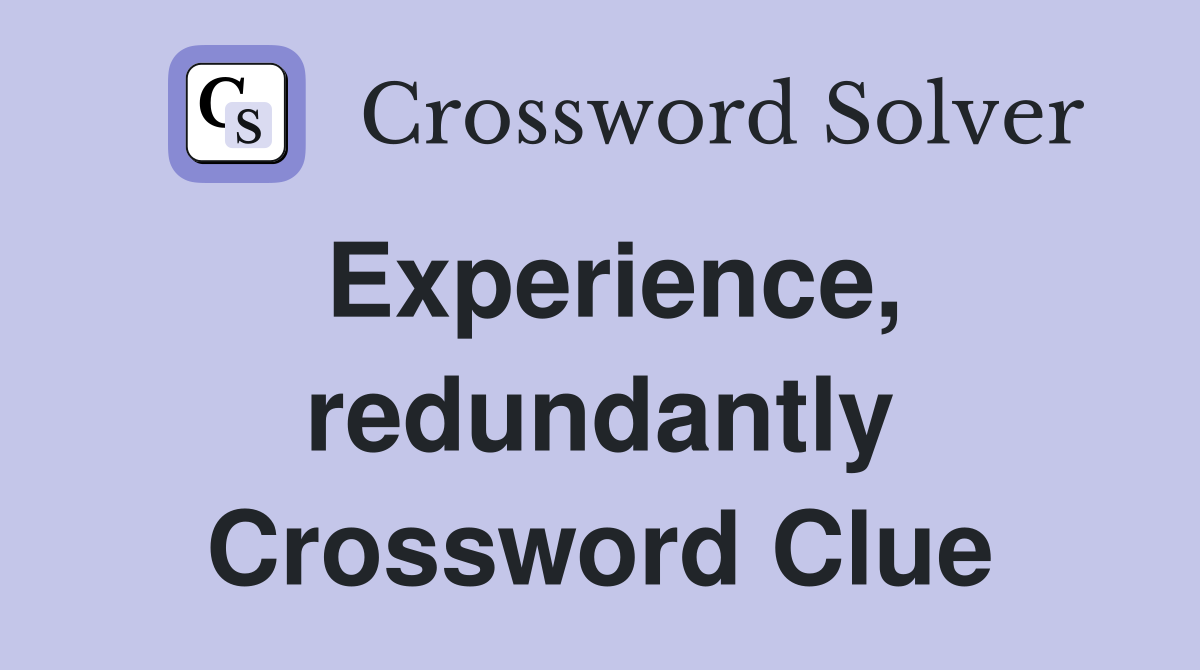 Experience, redundantly Crossword Clue