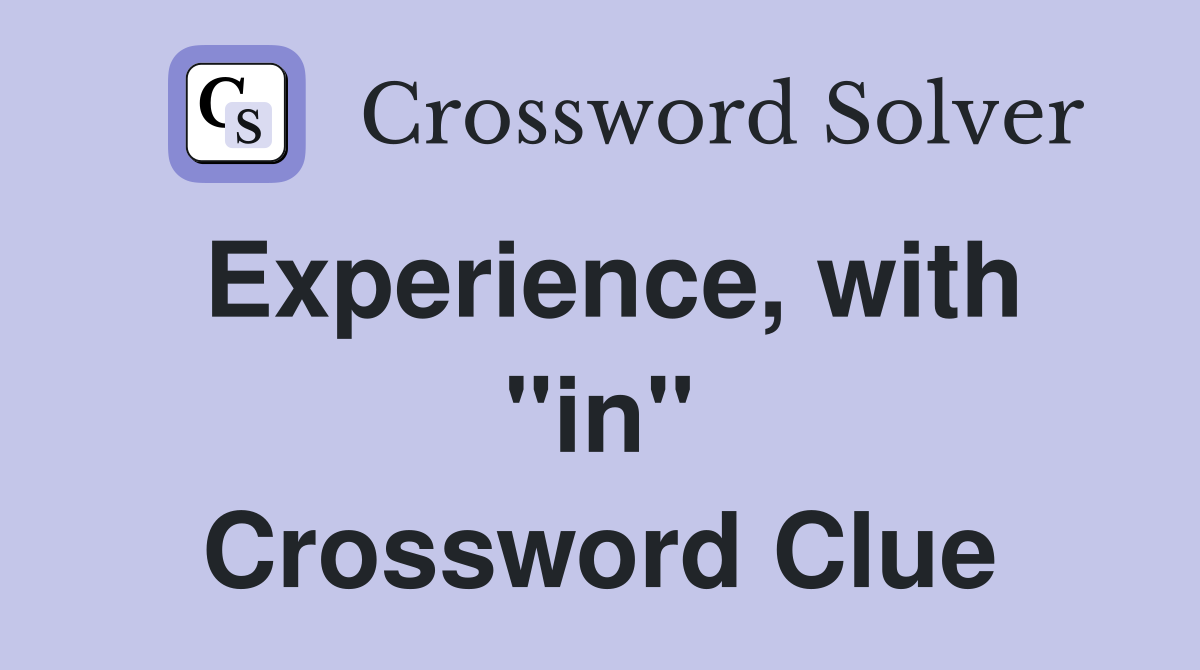 Experience, with "in" Crossword Clue