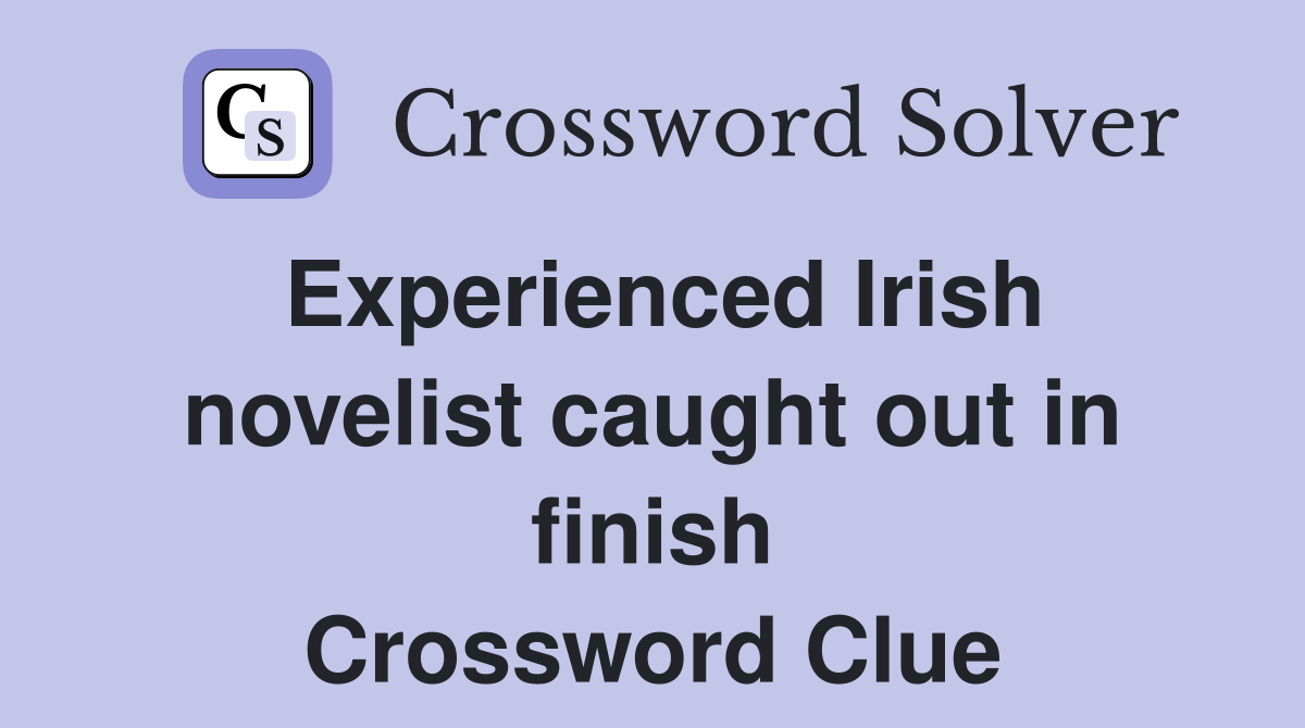 Experienced Irish novelist caught out in finish Crossword Clue