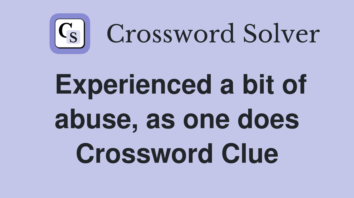 Experienced a bit of abuse, as one does Crossword Clue