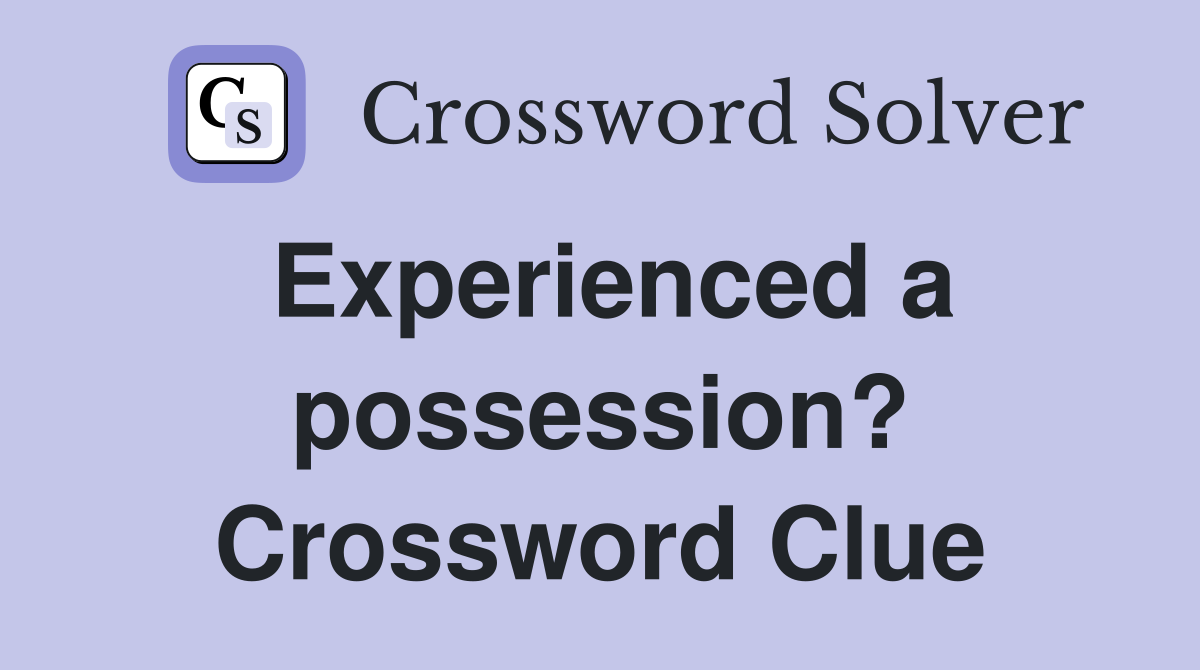 Experienced a possession? Crossword Clue
