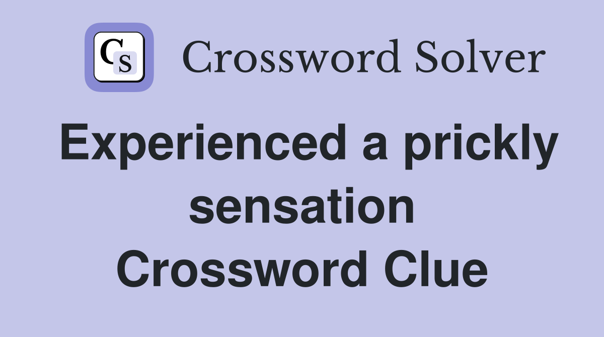 Experienced a prickly sensation Crossword Clue