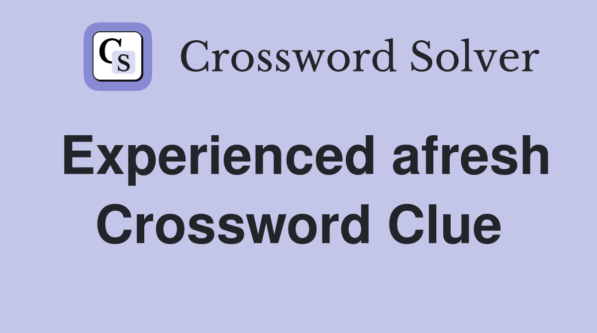 Experienced afresh Crossword Clue