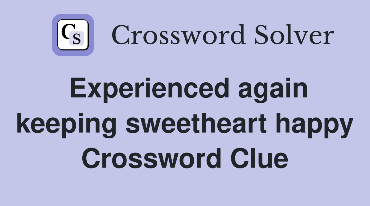 Experienced again keeping sweetheart happy Crossword Clue