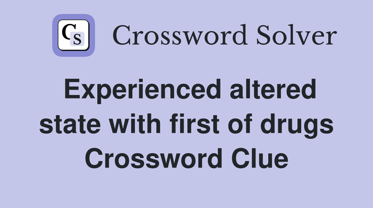 Experienced altered state with first of drugs Crossword Clue