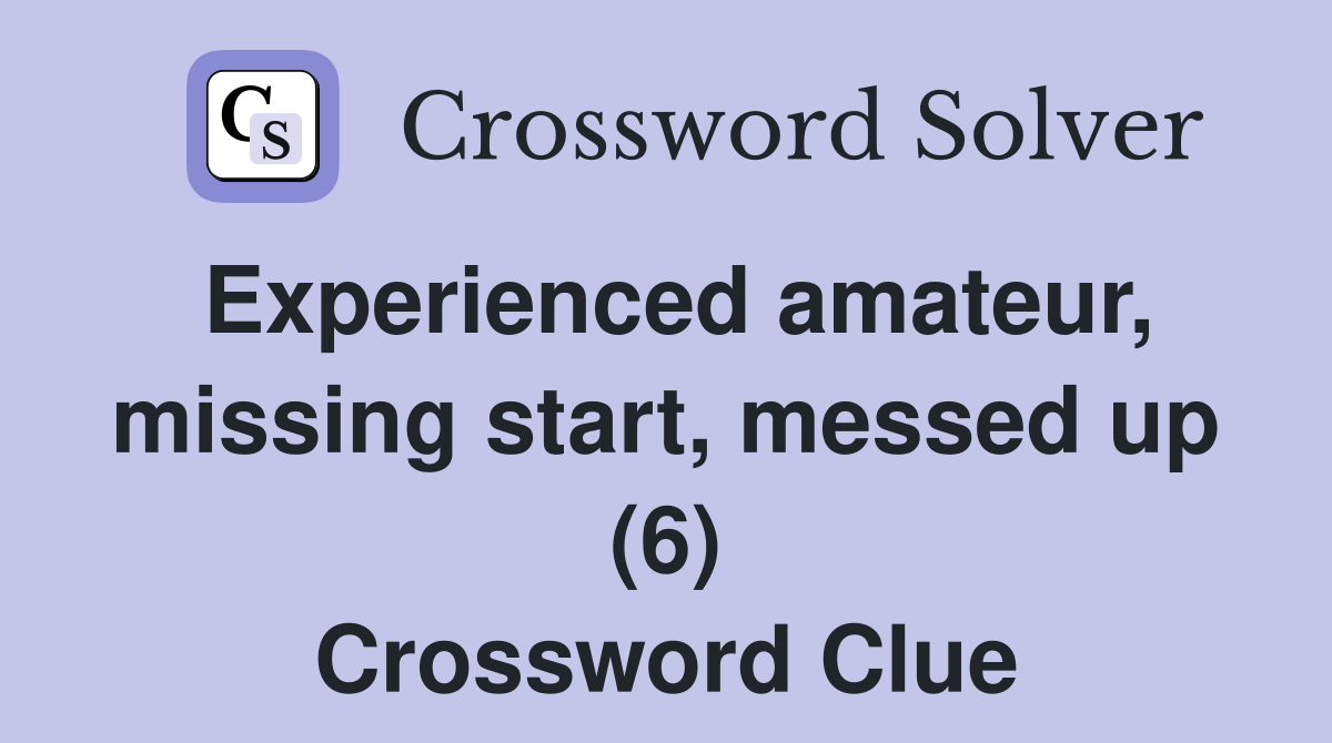 Experienced amateur, missing start, messed up (6) Crossword Clue