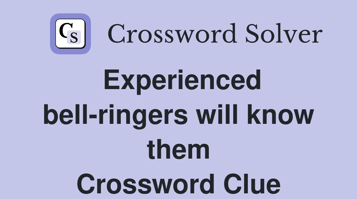 Experienced bell-ringers will know them Crossword Clue