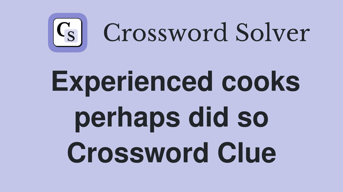 Experienced cooks perhaps did so Crossword Clue
