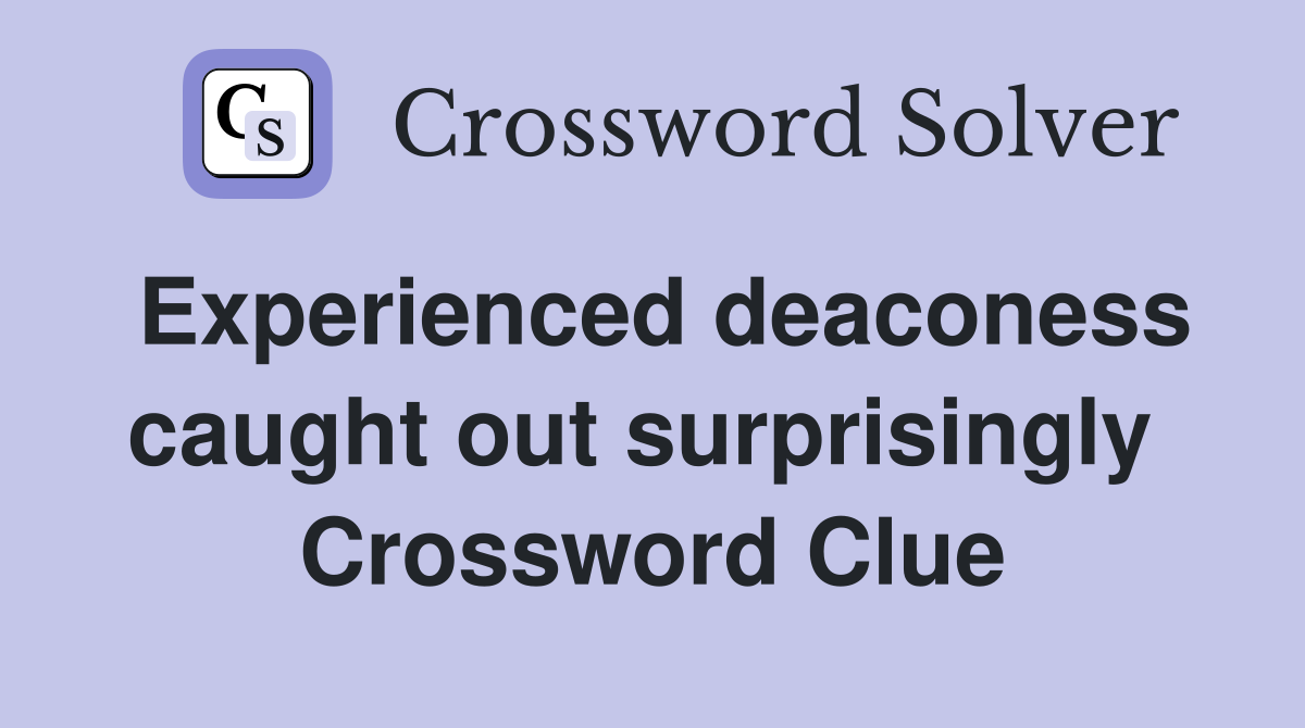 Experienced deaconess caught out surprisingly  Crossword Clue