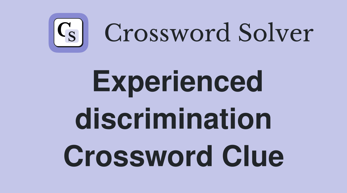 Experienced discrimination Crossword Clue
