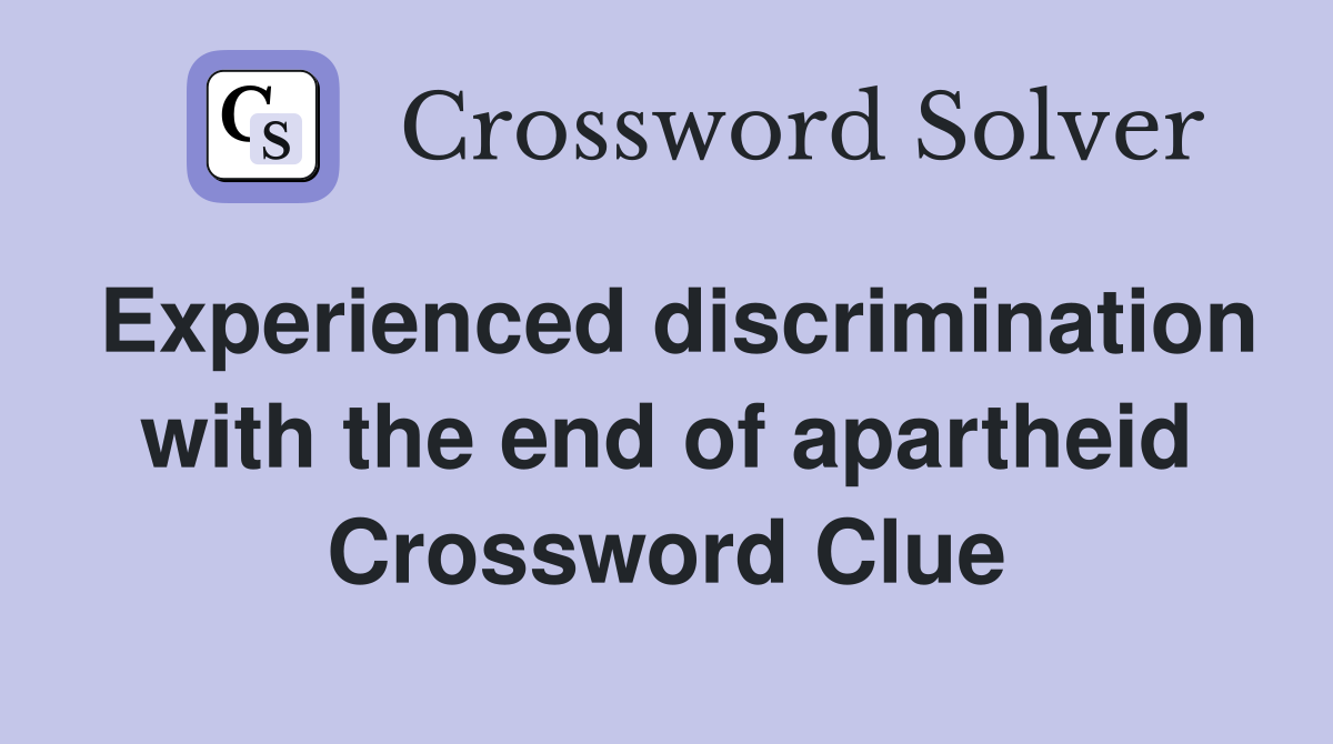 Experienced discrimination with the end of apartheid Crossword Clue