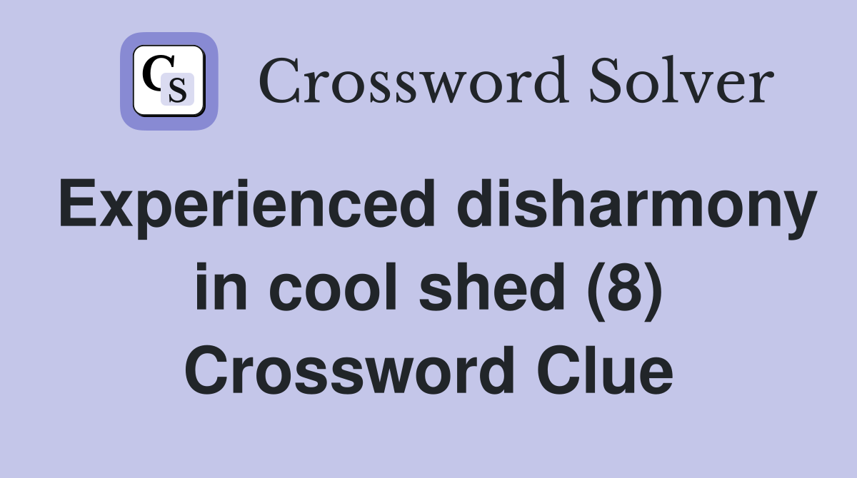 Experienced disharmony in cool shed (8) Crossword Clue