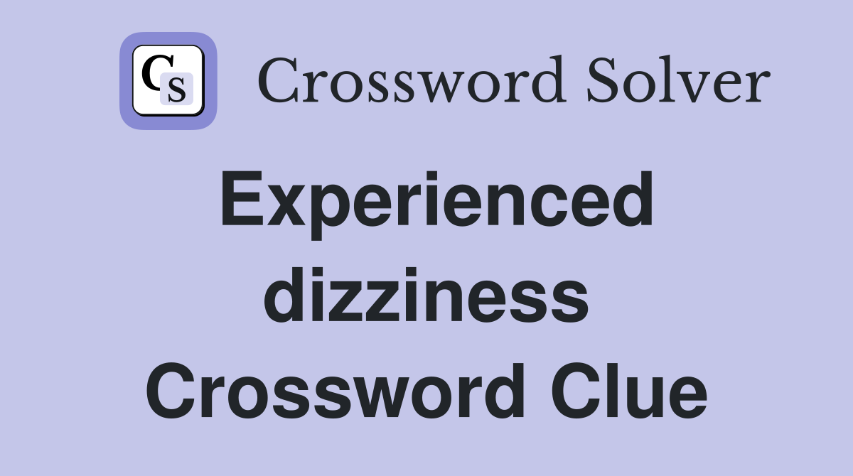 Experienced dizziness Crossword Clue